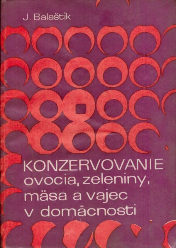 J. Balaštík: KONZERVOVANIE OVOCIA, ZELENINY, MÄSA A VAJEC V DOMÁCNOSTI