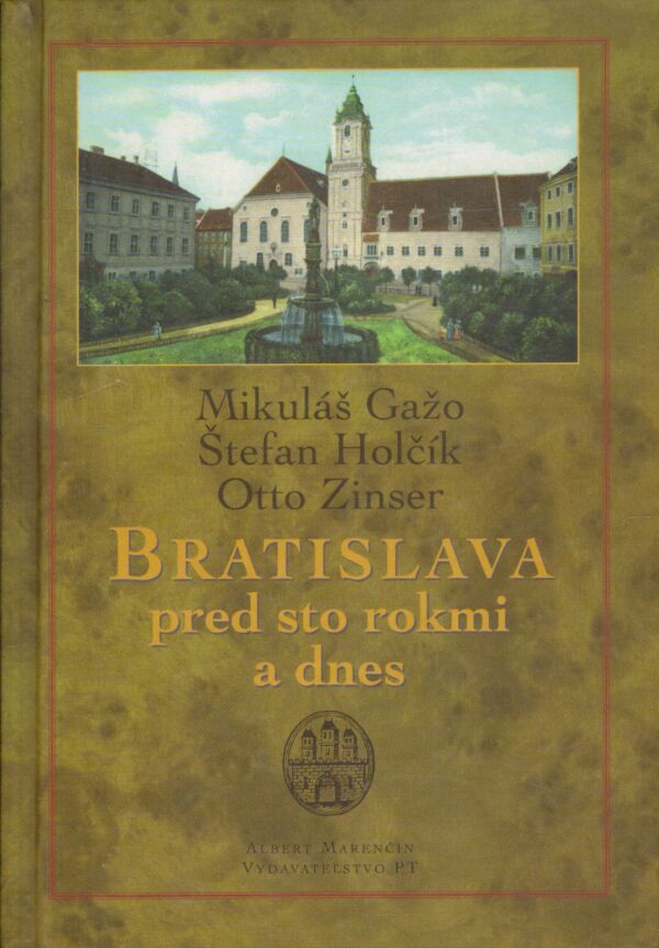 Mikuláš Gažo, Štefan Holčík, Otto Zinser: BRATISLAVA PRED STO ROKMI A DNES