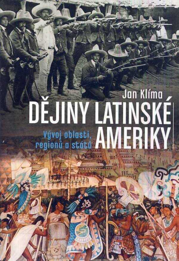 Jan Klíma: DĚJINY LATINSKÉ AMERIKY - VÝVOJ OBLASTI, REGIONŮ A STÁTŮ