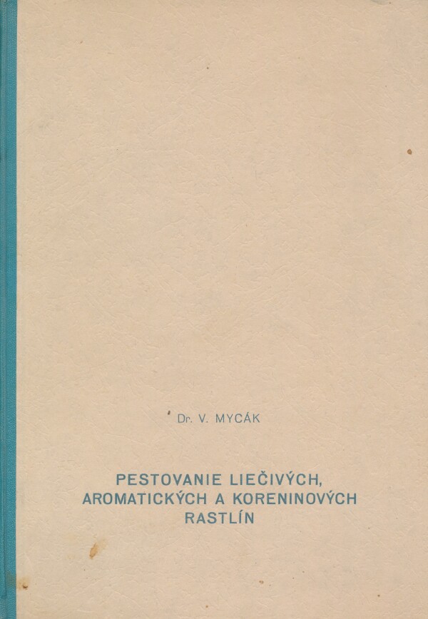 Vladimír Mycák: PESTOVANIE LIEČIVÝCH, AROMATICKÝCH A KORENINOVÝCH RASTLÍN