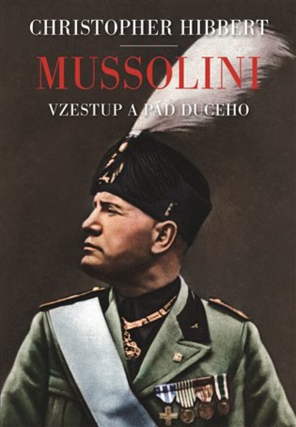 Christopher Hibbert: MUSSOLINI - VZESTUP A PÁD DUCEHO