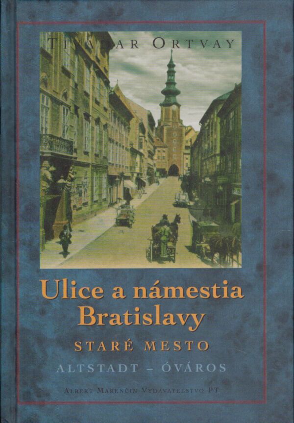 Tivadar Ortvay: ULICE A NÁMESTIA BRATISLAVY - STARÉ MESTO