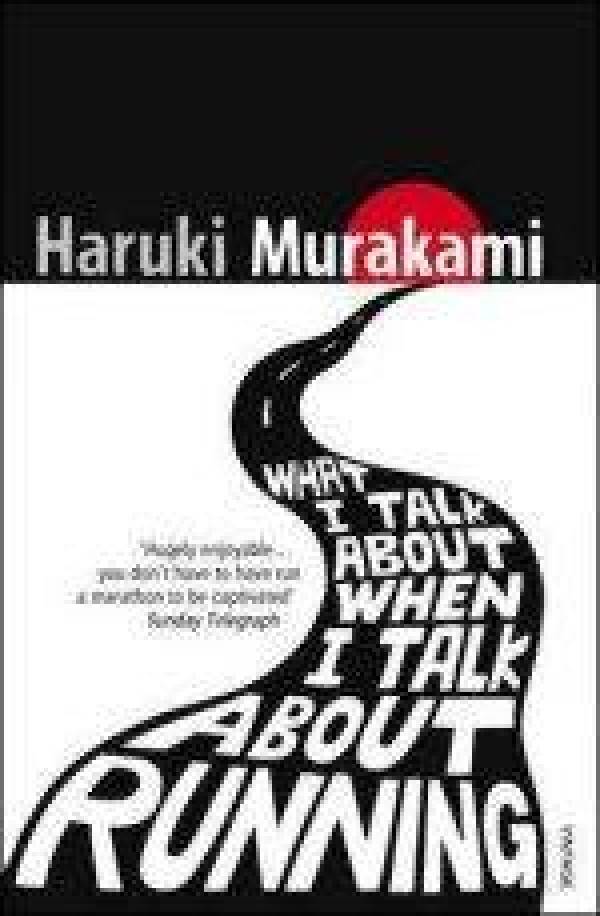 Haruki Murakami: WHAT I TALK ABOUT WHEN I TALK ABOUT RUNNING
