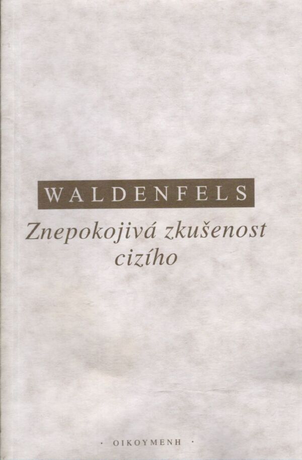 B. Waldenfels: ZNEPOKOJIVÁ ZKUŠENOST CIZÍHO
