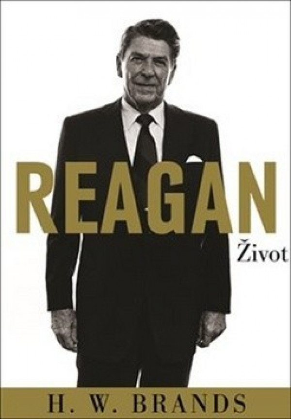 H.W. Brands: REAGAN - ŽIVOT