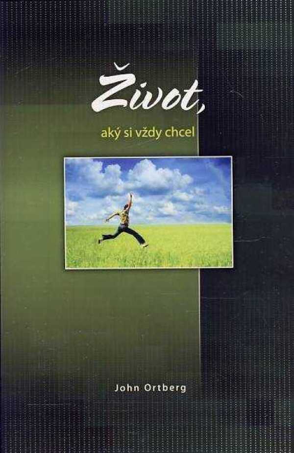 John Ortberg: ŽIVOT, AKÝ SI VŽDY CHCEL