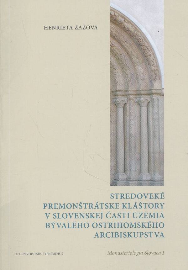 Henrieta Žažová: STREDOVEKÉ PREMONŠTRÁTSKE KLÁŠTORY V SLOVENSKEJ ČASTI ÚZEMIA