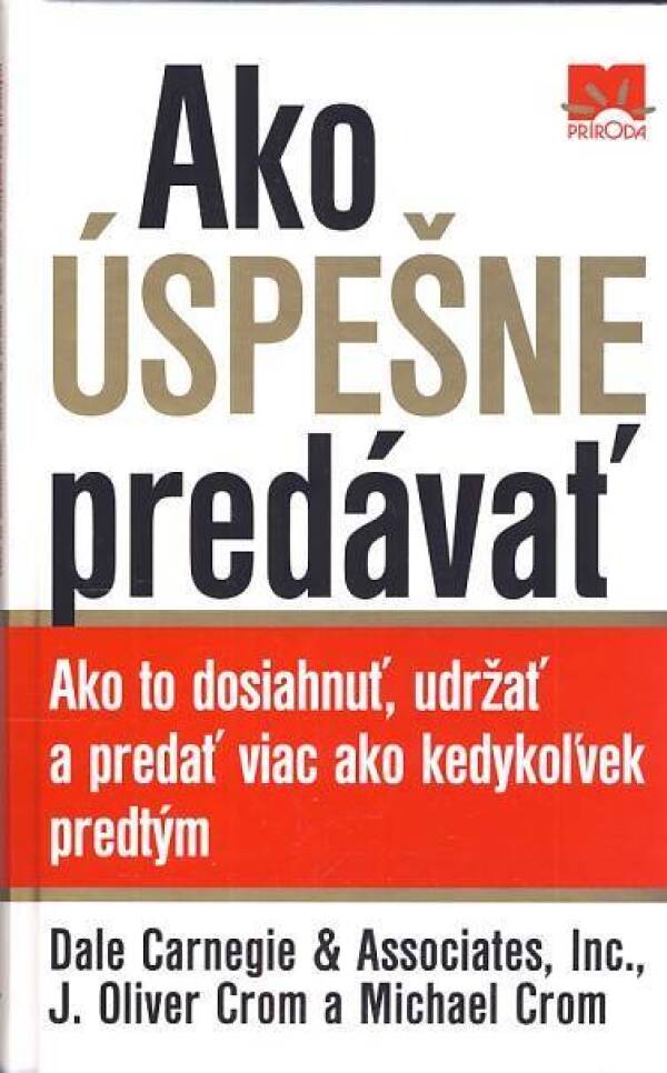 Dale Carnegie, Oliver J. Crom, Michael Crom: AKO ÚSPEŠNE PREDÁVAŤ