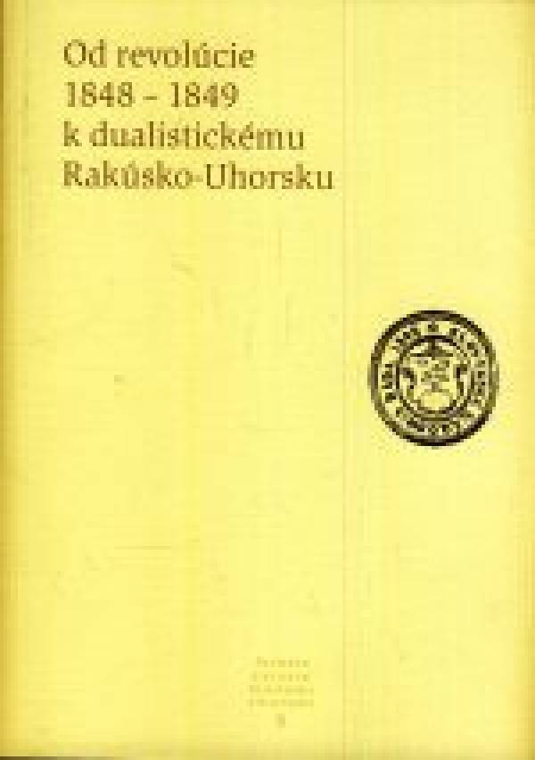 OD REVOLÚCIE 1848 - 1849 K DUALISTICKÉMU RAKÚSKO-UHORSKU