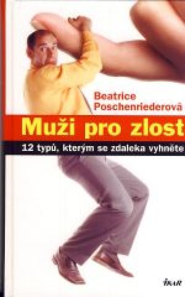 Beatrice Poschenriederová: MUŽI PRO ZLOST. 12 TYPŮ,KTERÝM SE ZDALEKA VYHNĚTE