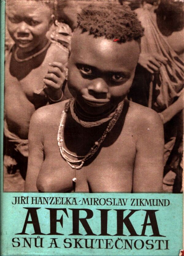 J. Hanzelka, M. Zikmund: AFRIKA SNŮ A SKUTEČNOSTI 2