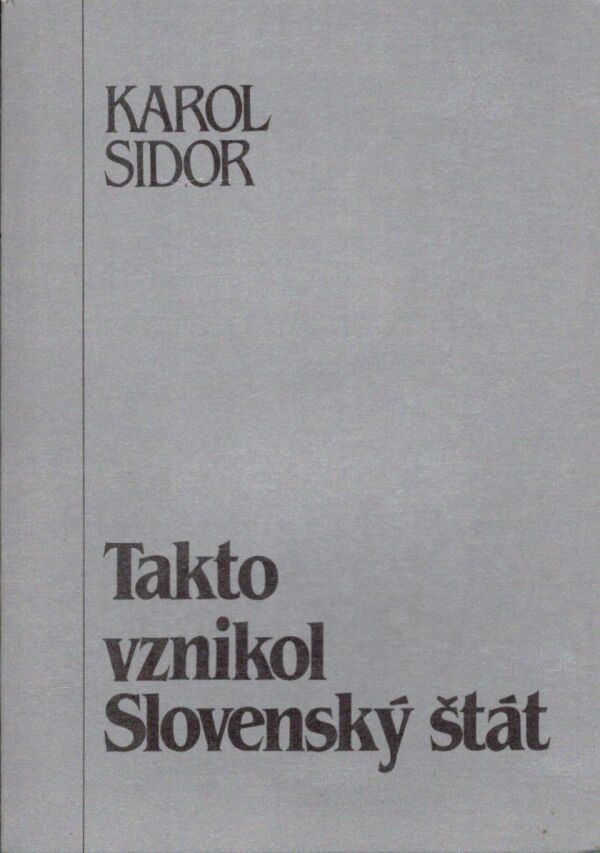 Karol Sidor: TAKTO VZNIKOL SLOVENSKÝ ŠTÁT