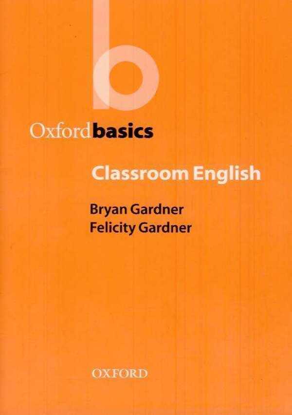 Bryan Gardner, Felicity Gardner: OXFORD BASICS CLASSROOM ENGLISH