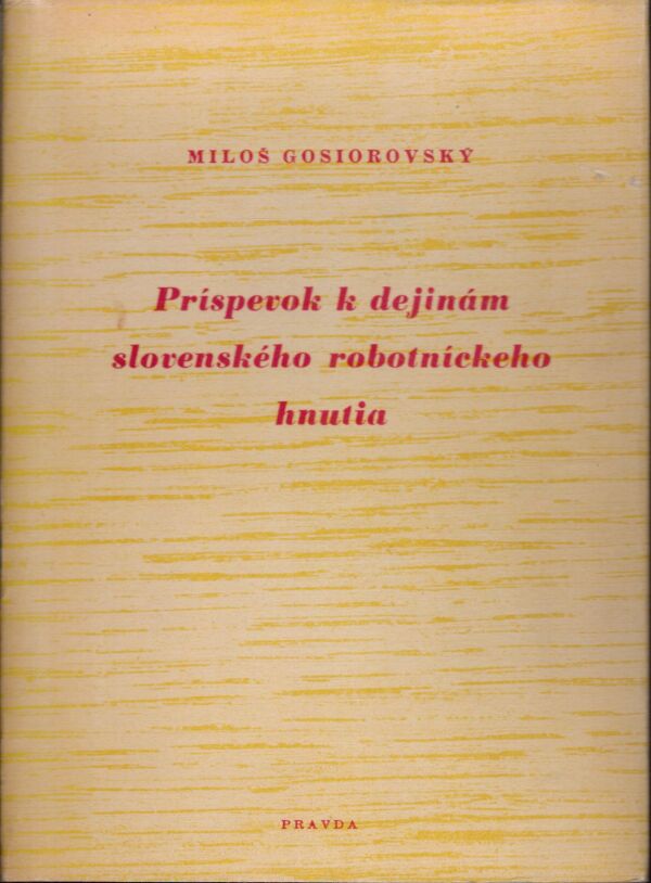 Miloš Gosiorovský: PRÍSPEVOK K DEJINÁM SLOVENSKÉHO ROBOTNÍCKEHO HNUTIA