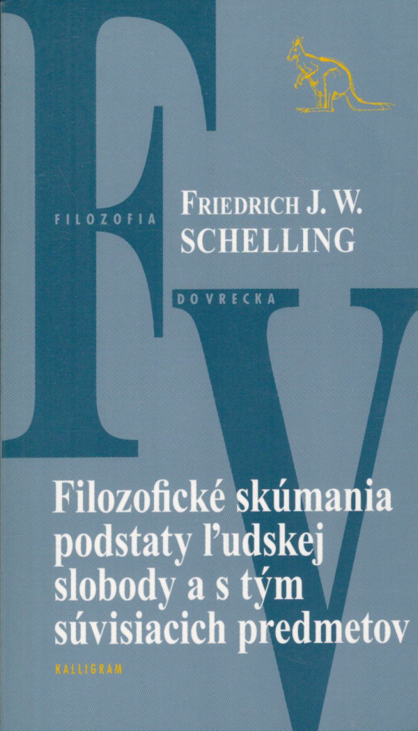 Friedrich J. W. Schelling: FILOZOFICKÉ SKÚMANIA PODSTATY ĽUDSKEJ SLOBODY A S TÝM SÚVISIACICH PREDMETOV