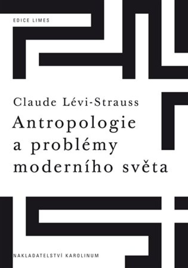 Claude Lévi-Strauss: ANTROPOLOGIE A PROBLÉMY MODERNÍHO SVĚTA