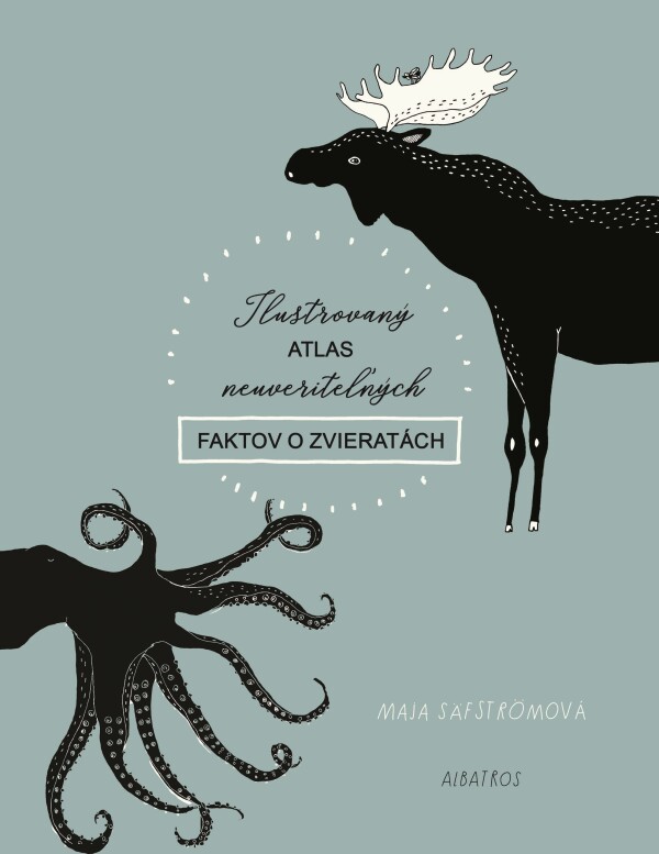 Maja Säfströmová: ILUSTROVANÝ ATLAS NEUVERITEĽNÝCH FAKTOV O ZVIERATÁCH