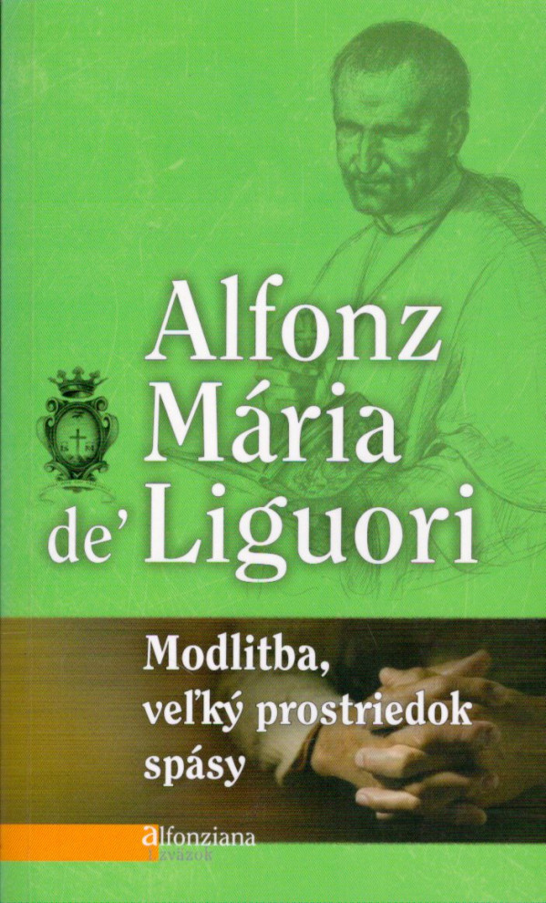 Alfonz Mária de Liguori: MODLITBA, VEĽKÝ PROSTRIEDOK SPÁSY