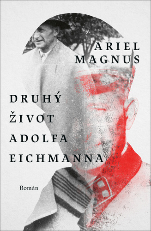 Ariel Magnus: DRUHÝ ŽIVOT ADOLFA EICHMANNA