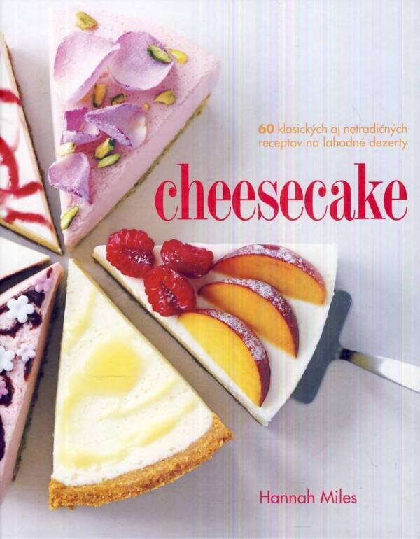 Hannah Miles: CHEESECAKE - 60 KLASICKÝCH A NETRADIČNÝCH RECEPTOV