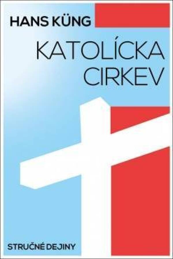 Hans Kung: KATOLÍCKA CIRKEV. STRUČNÉ DEJINY