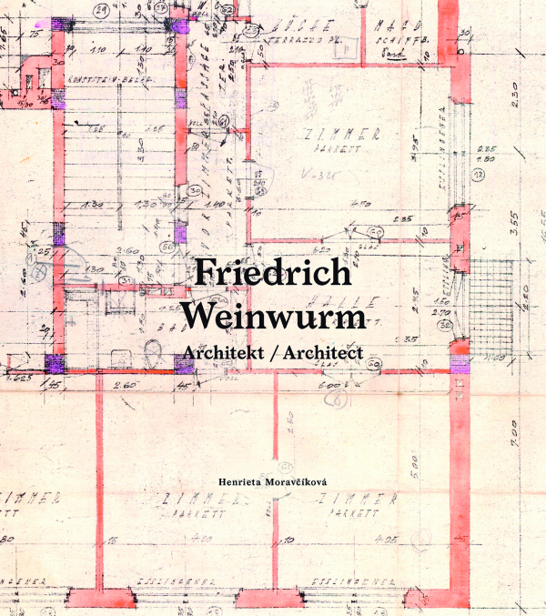 Henrieta Moravčíková: FRIEDRICH WEINWURM - ARCHITEKT / ARCHITECT