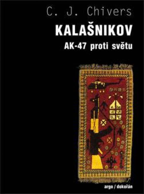 C.J. Chivers: KALAŠNIKOV - AK-47 PROTI SVĚTU