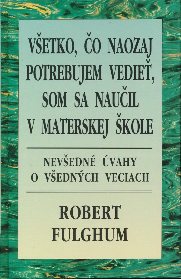 Robert Fulghum: VŠETKO, ČO NAOZAJ POTREBUJEM VEDIEŤ, SOM SA NAUČIL V MATERSKEJ ŠKOLE