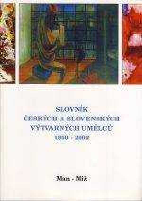 SLOVNÍK ČESKÝCH A SLOVENSKÝCH VÝTVARNÝCH UMĚLCŮ 1950-2002 / MAN-MIŽ