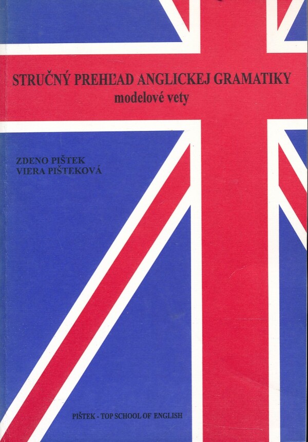 Zdeno Pištek, Viera Pišteková: STRUČNÝ PREHĽAD ANGLICKEJ GRAMATIKY - MODELOVÉ VETY