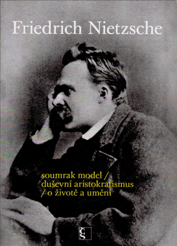 Friedrich Nietzsche: SOUMRAK MODEL / DUŠEVNÍ ARISTOKRATISMUS / O ŽIVOTE A UMĚNÍ