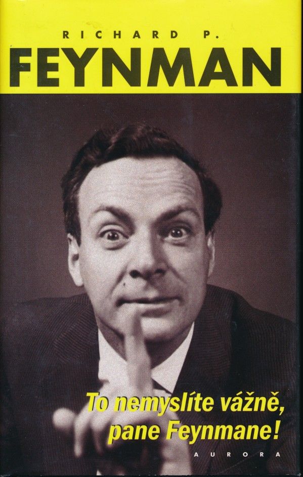 Richard P. Feynman: TO NEMYSLÍTE VÁŽNĚ, PANE FEYNMANE!