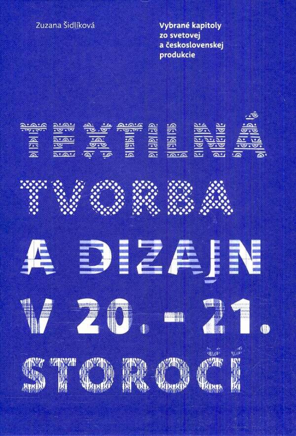 Zuzana Šidlíková: TEXTILNÁ TVORBA A DIZAJN V 20. - 21. STOROČÍ