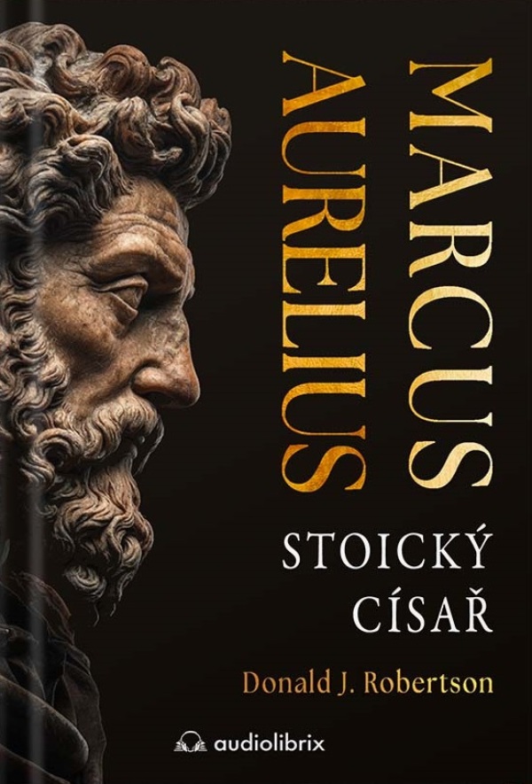 Donald J. Robertson: MARCUS AURÉLIUS - STOICKÝ CÍSAŘ