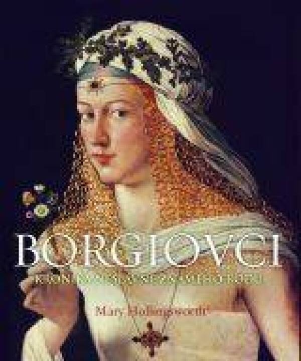 Mary Hollingsworth: BORGIOVCI. KRONIKA NESLÁVNE ZNÁMEHO RODU