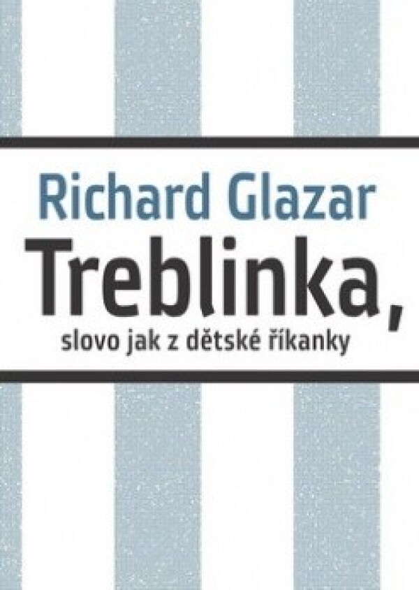 Richard Glazar: TREBLINKA, SLOVO JAK Z DĚTSKÉ ŘÍKANKY