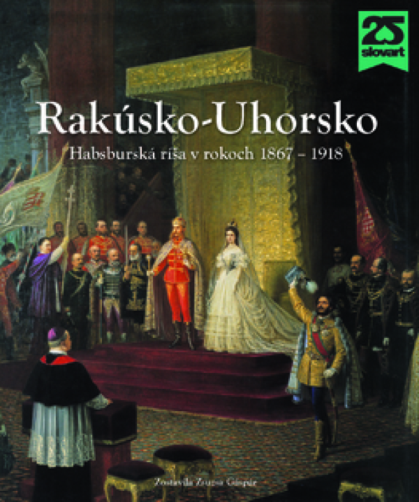 Zsuzsa Gáspár: RAKÚSKO-UHORSKO. HABSBURSKÁ RÍŠA V ROKOCH 1867-1918