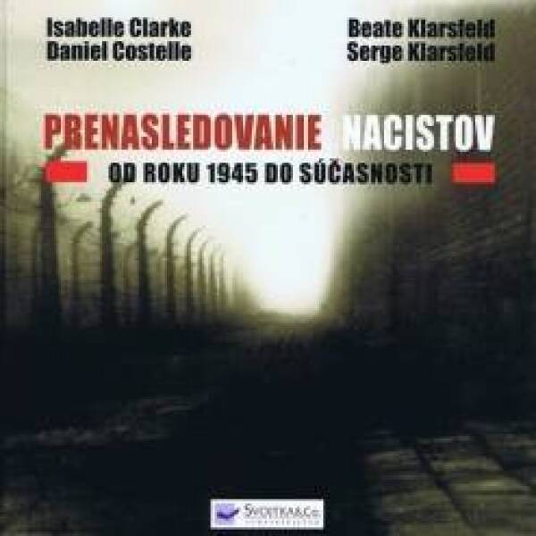 I. Clarke, D. Costelle, B. Klarsfeld, S. Klarsfeld: PRENASLEDOVANIE NACISTOV OD ROKU 1945 DO SÚČASNOSTI