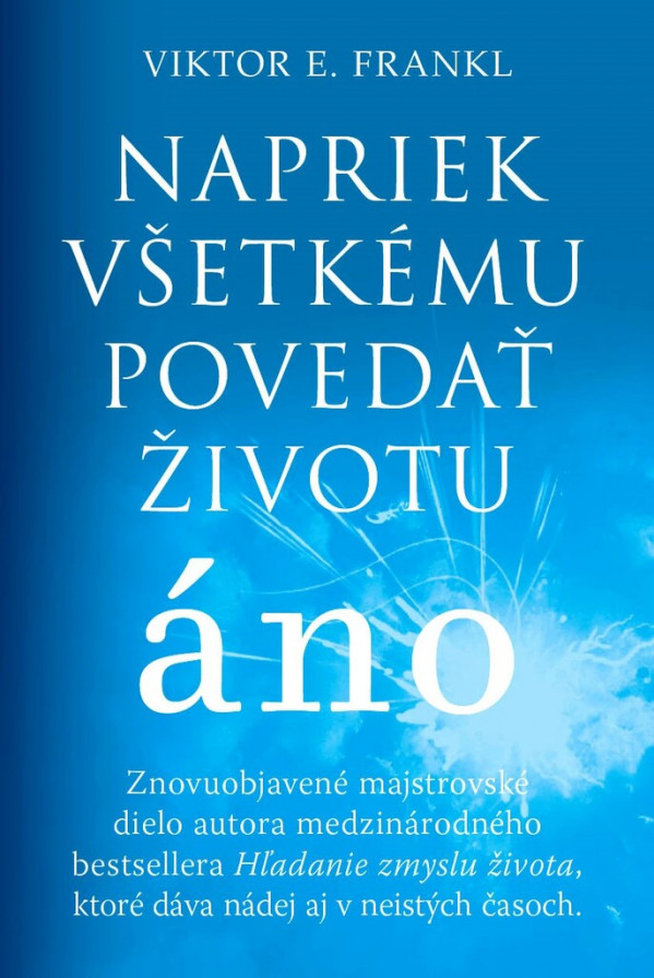 Viktor E. Frankl: NAPRIEK VŠETKÉMU POVEDAŤ ŽIVOTU ÁNO