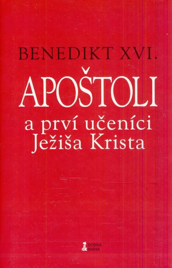XVI. Benedikt: APOŠTOLI A PRVÍ UČENÍCI JEŽIŠA KRISTA