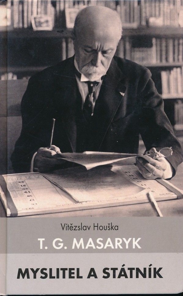 Vítězslav Houška: T.G.MASARYK - MYSLITEL A STÁTNÍK