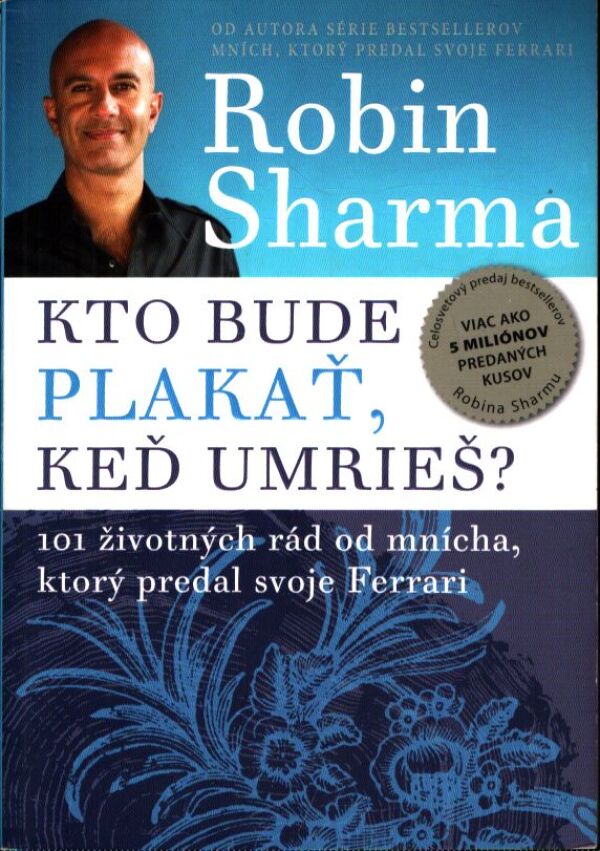 Robin Sharma: KTO BUDE PLAKAŤ, KEĎ UMRIEŠ?
