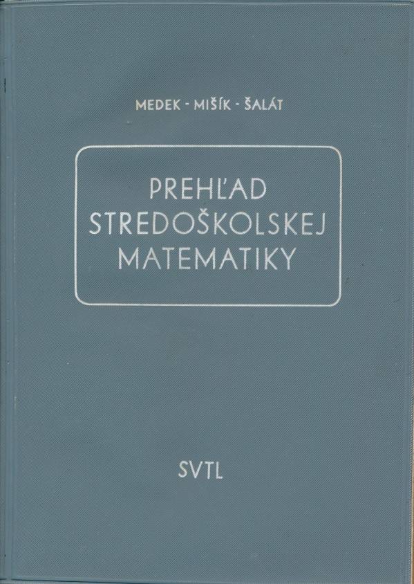 Václav Medek, Ladislav Mišík, Tibor Šalát: PREHĽAD STREDOŠKOLSKEJ MATEMATIKY