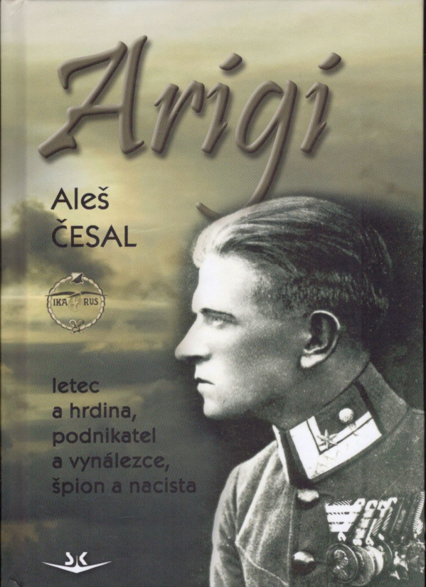 Aleš Česal: ARIGI - LETEC A HRDINA, PODNIKATEL A VYNÁLEZCE, ŠPION A NACISTA