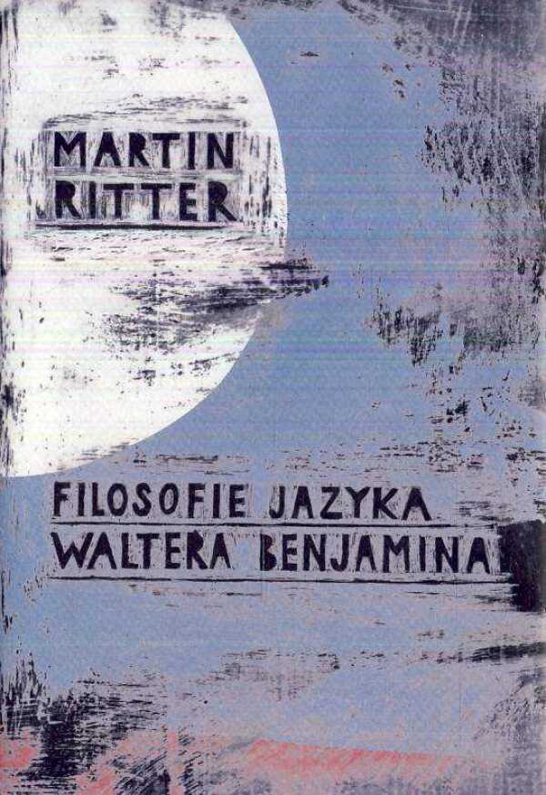 Martin Ritter: FILOSOFIE JAZYKA WALTERA BENJAMINA