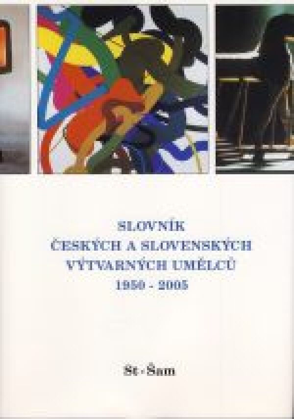 SLOVNÍK ČESKÝCH A SLOVENSKÝCH VÝTVARNÝCH UMĚLCŮ 1950-2005 / ST-ŠAM