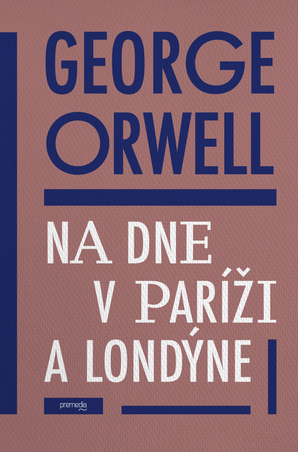 George Orwell: NA DNE V PARÍŽI A LONDÝNE