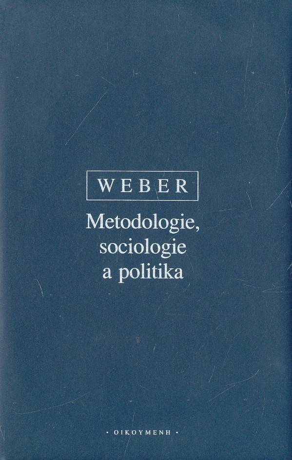 Max Weber: METODOLOGIE, SOCIOLOGIE A POLITIKA