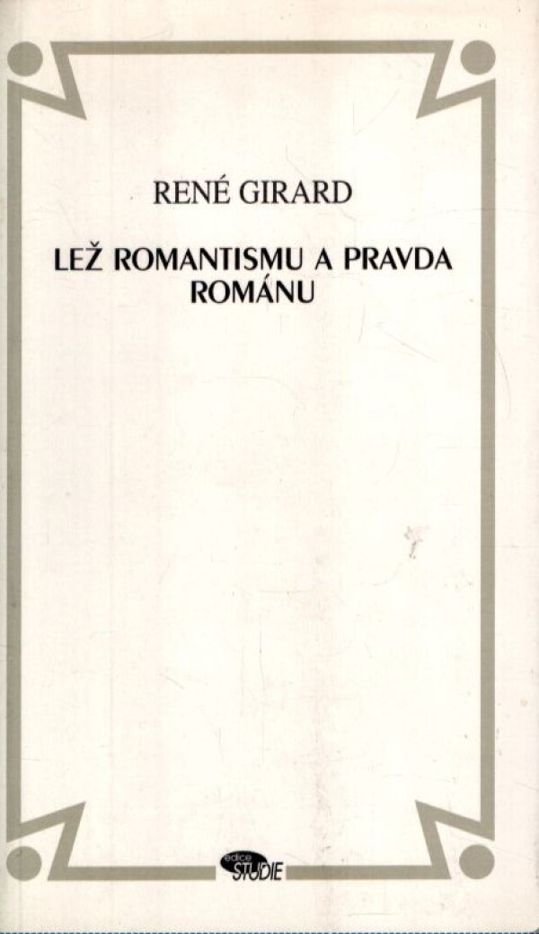 René Girard: LEŽ ROMANTISMU A PRAVDA ROMÁNU