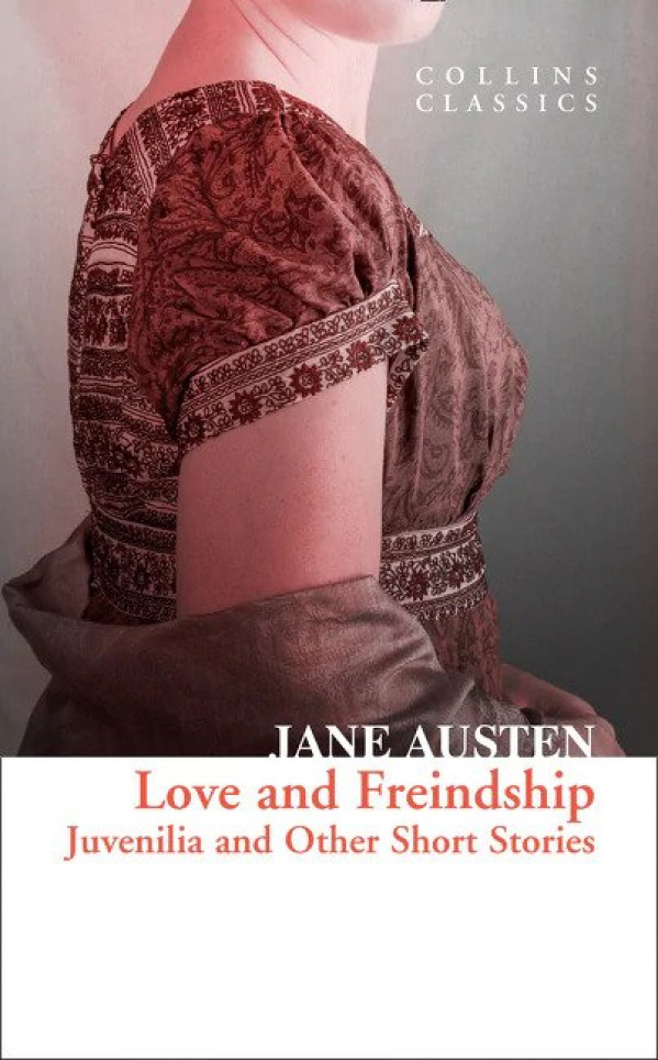 Jane Austen: LOVE AND FREINDSHIP. JUVENILIA AND OTHER SHORT STORIES